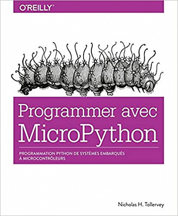 Programmer avec MicroPython : Programmation Python de systèmes embarqués à microcontrôleurs - Nicholas H. TOLLERVEY (2018)