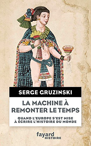 La machine à remonter le temps - Serge Gruzinski