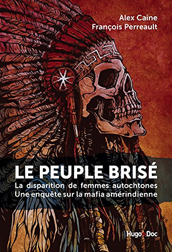 Le peuple brisé - La disparition de femmes autochtones Une enquête sur la mafia amérindienne - Alex Caine & Fran Perreault