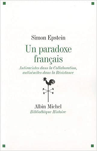 Un paradoxe français : Antiracistes dans la Collaboration, antisémites dans la Résistance - Simon Epstein