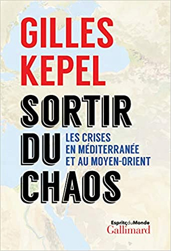 Sortir du chaos: Les crises en Méditerranée et au Moyen-Orient - Gilles Kepel (2018)