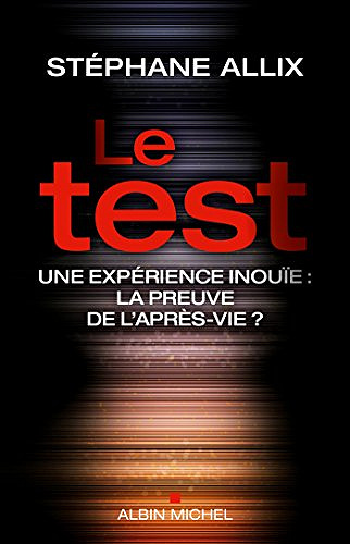 Le Test : Une enquête inouie : la preuve de l’après-vie ? - Stéphane Allix