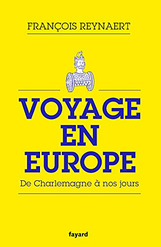 Voyage en Europe : De Charlemagne à nos jours - François Reynaert (2019)