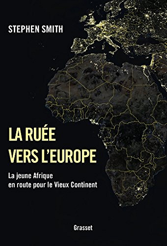 La ruée vers l’Europe : La jeune Afrique en route pour le Vieux Continent -  Stephen Smith