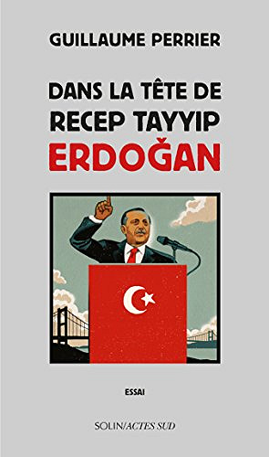 Dans la tête de Recep Tayyip Erdogan - Guillaume Perrier (2018)