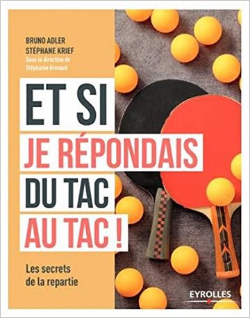 Et si je répondais du tac au tac ! - Les secrets de la repartie - Bruno Adler et Stéphane Krief