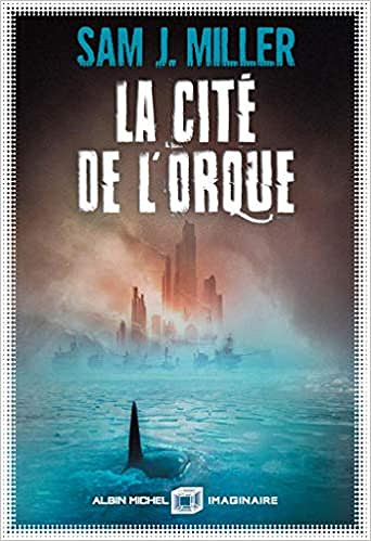 La Cité de l’orque - Sam J. Miller (2019)