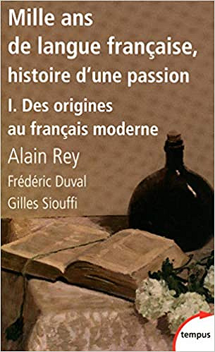 Mille ans de langue française, tome 1 : Des origines au français moderne - Alain REY et Gilles SIOUFFI