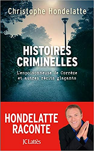 Histoires criminelles: L’empoisonneuse de Corrèze et autres récits glaçants - Christophe Hondelatte (2019)