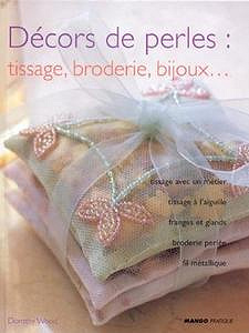 Dorothy Wood - Décors de perles: tissages, broderie, bijoux… tissage avec un metier à l’aiguille, franges et glands, broderie perlée, fil méttalique