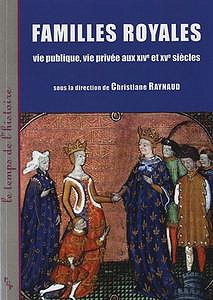 Christiane Raynaud, "Familles royales : Vie publique, vie privée aux XIVe et XVe siècles"