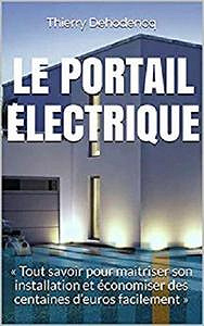 Le Portail Electrique: Tout savoir pour maitriser son installation et économiser des centaines d’euros facilement (2019)