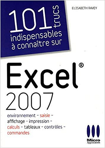 101 Trucs indispensables à connaître sur Excel 2007 - Elisabeth Ravey