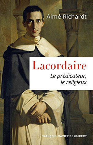 Lacordaire: Lacordaire Le prédicateur, le religieux - Aimè Richardt