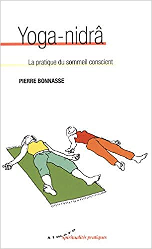 Yoga-nidrâ : La pratique du sommeil conscient - Pierre Bonnasse