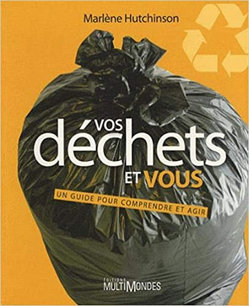 Vos Déchets et Vous. Un guide pour comprendre et agir - Marlène Hutchinson