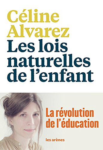 Les lois naturelles de l’enfant: La Révolution de l’éducation - Celine Alvarez