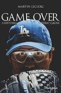 Game Over - L’histoire d’Éric Gagné - Martin Leclerc