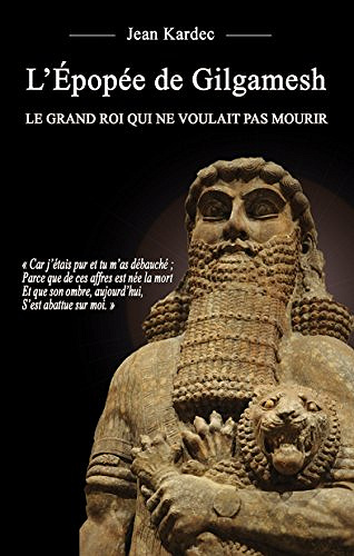 L’Épopée de Gilgamesh : Le grand roi qui ne voulait pas mourir - Jean Kardec (2018)