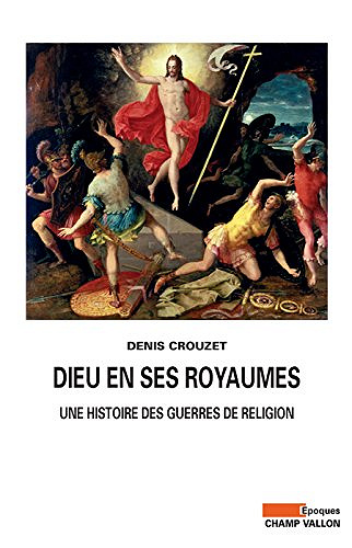 Dieu en ses royaumes: Une histoire des guerres de religion - Denis Crouzet
