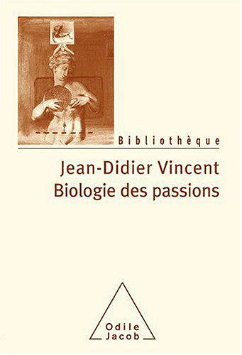 Biologie des passions - Jean-Didier Vincent