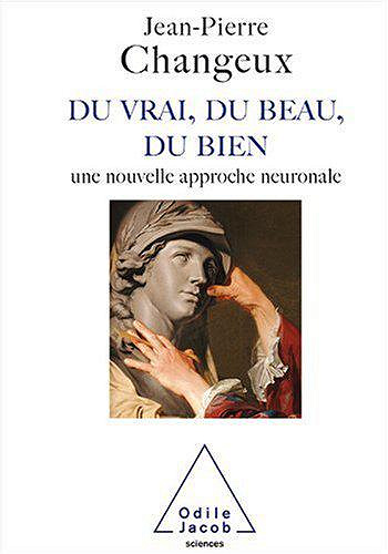 Du vrai, du beau, du bien - Jean-Pierre Changeux
