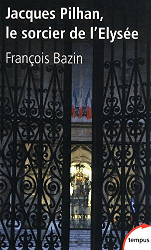 Jacques Pilhan, le sorcier de l’Elysée - Francois Bazin