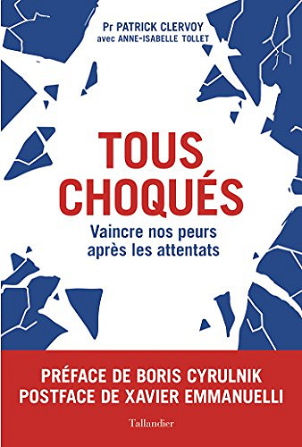 Tous choqués: Vaincre nos peurs après les attentats - Patrick Clervoy Et Anne-Isabelle Tollet