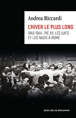 L’hiver le plus long : 1943-1944 : Pie XII, les juifs et les nazis à Rome - Andrea Riccardi et Chrystèle Francillon (2018)
