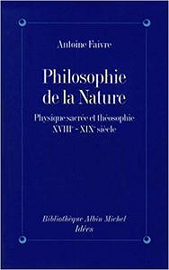 Philosophie de la nature : Physique sacrée et théosophie, XVIIIe-XIXe siècle (Bibliothèque Albin Michel Idées) - Antoine Faivre