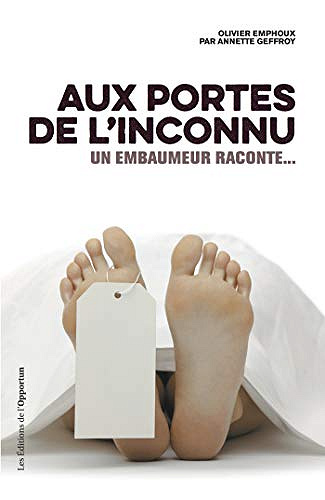 Aux portes de l’inconnu - Un embaumeur raconte: Un embaumeur raconte… - Olivier Emphoux & Annette Geffroy