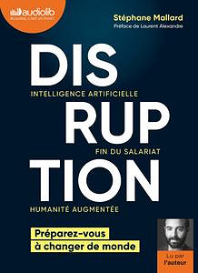 Disruption - Intelligence artificielle, fin du salariat, humanité augmentée - Stéphane Mallard