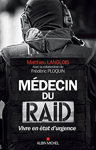 Médecin du RAID : Vivre en état d’urgence - Matthieu Langlois et Frédéric Ploquin