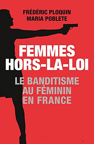 Femmes hors-la-loi : Le banditisme au féminin - Maria Poblete et Frédéric Ploquin