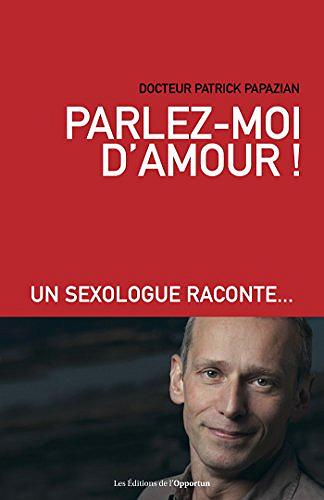 Parlez-moi d’amour !: Un sexologue raconte - Patrick Papazian