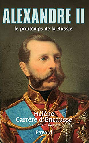 Alexandre II, le printemps de la Russie - Helene Carrere d’Encausse (2019)