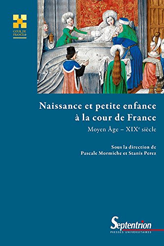Naissance et petite enfance à la cour de France (Moyen-Âge - xixe siècle) - Pascale MORMICHE & Stanis PEREZ