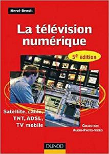 La télévision numérique : Satellite, câble, TNT, ADSL, TV mobile - Hervé Benoit