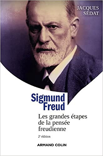 Sigmund Freud : Les grandes étapes de la pensée freudienne - Jacques Sedat