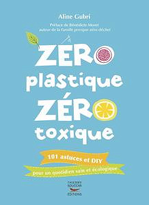 Zéro plastique zéro toxique: 101 astuces et DIY pour un quotidien sain et écologique