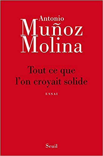 Tout ce que l’on croyait solide - Antonio Munoz molina