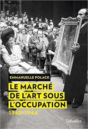 Le marché de l’art sous l’Occupation – Emmanuelle Polack (2019)