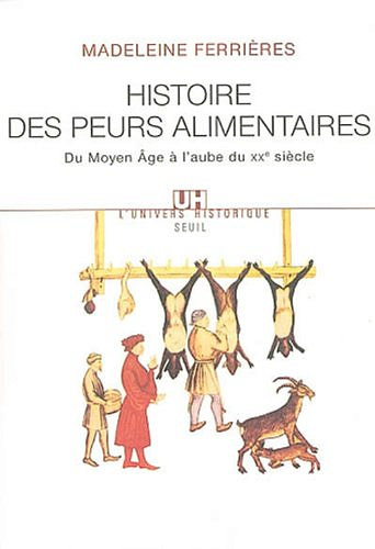 Histoire des peurs alimentaires : Du Moyen Age à l’aube du XXe siècle - Madeleine Ferrières