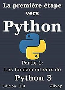 La première étape vers Python partie 1: Les fondamentaux de python 3 - Olivoy (2019)