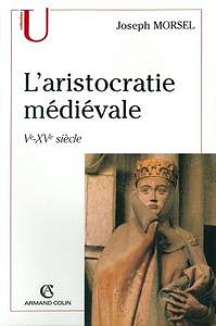 L’aristocratie médiévale : Ve-XVe siècle - Joseph Morsel