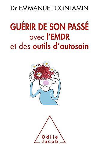 Guérir de son passé: avec l’EMDR et des outils d’autosoin - Emmanuel Contamin