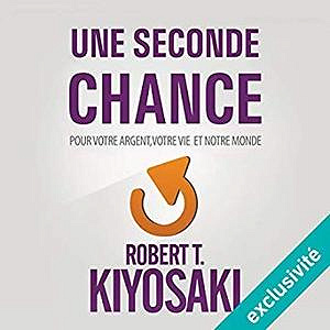 Une Seconde Chance: Pour votre argent, votre vie et notre monde - Robert T. Kiyosaki (2018)