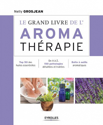 Les huiles essentielles: Se soigner par l’aromathérapie - Nelly Grosjean