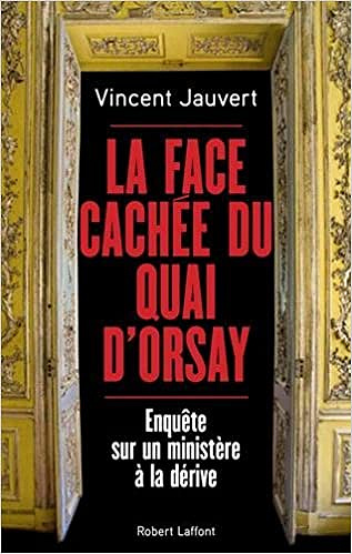 La face cachée du quai d’Orsay : Enquête sur un ministère à la dérive - Vincent Jauvert