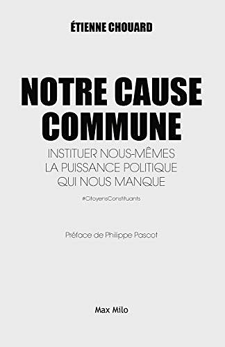 Notre cause commune: Instituer nous-mêmes la puissance politique qui nous manque - Etienne Chouard (2019)